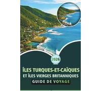 ÎLES TURQUES-ET-CAÏQUES ET ÎLES VIERGES BRITANNIQUES GUIDE DE VOYAGE 2026: Un compagnon de voyage complet dans les Caraïbes pour les plages, la ... d'aventure et les itinéraires insulaires