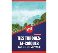 ÎLES TURQUES-ET-CAÏQUES GUIDE DE VOYAGE 2026: Découvrez les meilleures plages, les joyaux cachés, la cuisine locale, les aventures en plein air et les ... en île pour vos vacances dans les Caraïbes