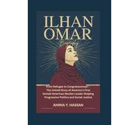 ILHAN OMAR BIOGRAPHY: From Refugee to Congresswoman - The Untold Story of America’s First Somali-American Muslim Leader Shaping Progressive Politics and Social Justice