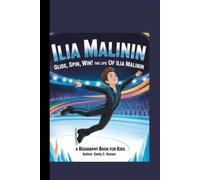 ILIA MALININ: Glide, Spin, Win! The Life of Ilia Malinin A Biography Book for Kids