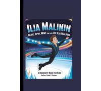 ILIA MALININ: Glide, Spin, Win! The Life of Ilia Malinin A Biography Book for Kids