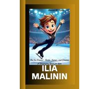 ILIA MALININ: The Ice Prince!- Twirls, Jumps, and Dreams A Biography Book for Kids