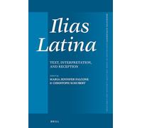 Ilias Latina: Text, Interpretation, and Reception: 443 (Mnemosyne, Supplements, 443)