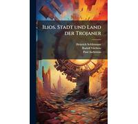 Ilios. Stadt und Land der Trojaner