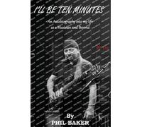 I'll Be 10 Minutes: An Autobiography into my life as a Musician and Beyond