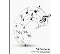 I'll Be Bach: 12 Staves per page - Music Manuscript paper - 104 pages-White blank sheet music-Notebook for musicians and composers-Gifts for students- ... in your life (BLANK MUSIC SHEET NOTEBOOK)