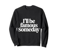 I'll Be Famous Someday Future Confidence |- Sweatshirt