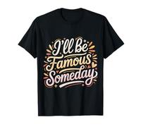 I'll Be Famous Someday Future Confidence |- T-Shirt