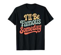 I'll Be Famous Someday Future Confidence T-Shirt