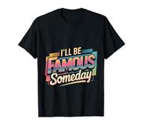 I'll Be Famous Someday Future Confidence ||- T-Shirt