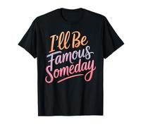 I'll Be Famous Someday Future Confidence - T-Shirt