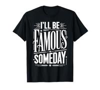 I'll Be Famous Someday Future Confidence ||- T-Shirt