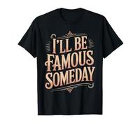 I'll Be Famous Someday Future Confidence - T-Shirt