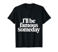 I'll Be Famous Someday Future Confidence |- T-Shirt