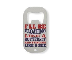 I'll be Floating Like a Butterfly and stinging Like a bee Stainless Steel Bottle Opener Silver