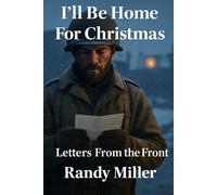 I'LL BE HOME FOR CHRISTMAS: Letters From the Front (Across Enemy lines)
