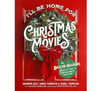 I'll Be Home for Christmas Movies: The Deck the Hallmark Podcast's Guide to Your Holiday TV Obsession