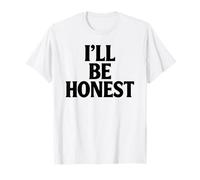 Ill Be Honest White Lie Party Funny Sarcastic Humor Lies T-Shirt