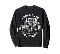I'll BE IN MY OFFICE Farmer Life Farm Tractor Sweatshirt