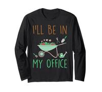 I'll Be In My Office Gardening - Funny Creative Idea Long Sleeve T-Shirt