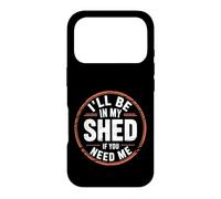 I'll Be In My Shed If You Need Me - Case for iPhone 17 Pro