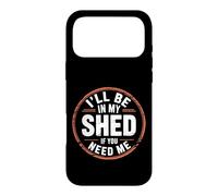 I'll Be In My Shed If You Need Me - Case for iPhone 17 Pro Max