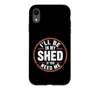 I'll Be In My Shed If You Need Me - Case for iPhone XR