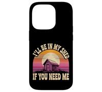I'll Be In My Shed If You Need Me Father Hide Backyard - Case for iPhone 14 Pro