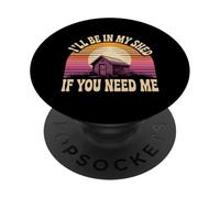 I'll Be In My Shed If You Need Me Father Hide Backyard - PopSockets Adhesive PopGrip