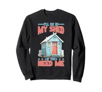 I'll Be In My Shed If You Need Me Father Hide Backyard Sweatshirt