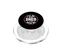 I'll Be In My Shed If You Need Me - PopSockets PopGrip for MagSafe