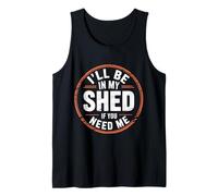 I'll Be in My Shed If You Need Me - Tank Top