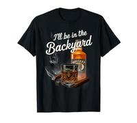 I'll Be In The Backyard Bourbon Cigar Lover Men Funny whisky T-Shirt