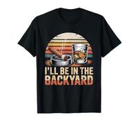 I'll Be in The Backyard Cigar T-Shirt - Bourbon Whiskey Dad T-Shirt