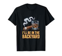 Ill Be in The Backyard Cigar Whiskey Time T-Shirt