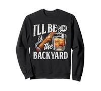 I'll Be In The Backyard Funny Cigar And Bourbon Lovers Sweatshirt