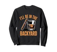 I'll Be in The Backyard Funny Cigar and Bourbon Retro Design Sweatshirt