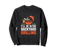 Ill Be In The Backyard Grilling BBQ Lover Sweatshirt