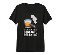 Ill Be in The Backyard Relaxing Whiskey Cigar Premium T-Shirt