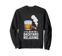 Ill Be In The Backyard Relaxing Whiskey Cigar Sweatshirt
