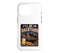I'll Be in The Backyard Sarcastic Dad Fathers Day BBQ Grill Case for iPhone 16 Pro