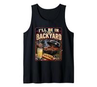 I'll Be in The Backyard Sarcastic Dad Fathers Day BBQ Grill Tank Top