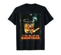 I'll Be In The Backyard Tee Funny Cigar And Bourbon Lovers T-Shirt
