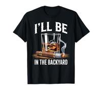 I'll Be in The Backyard Tshirt Cigar Bourbon Lover Humor T-Shirt