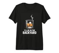 Ill Be in The Backyard Whiskey Bourbon Humor Premium T-Shirt