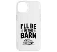 I'll Be in the Barn Funny Farmer Quote Case for iPhone 14 Plus