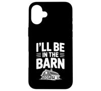 I'll Be in the Barn Funny Farmer Quote Case for iPhone 16 Plus