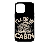 I'll Be in the Cabin Cabin Retreat Woods Case for iPhone 13 Pro Max