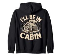 I'll Be in the Cabin Cabin Retreat Woods Zip Hoodie