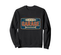 I'll Be In The Garage Funny Mechanic Shop Sweatshirt